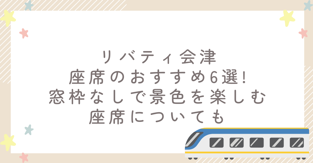 リバティ会津座席のおすすめ6選!窓枠なしで景色を楽しむ座席についても